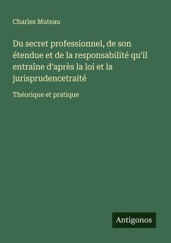 Cover Du secret professionnel, de son étendue et de la responsabilité qu'il entraîne d'après la loi et la jurisprudencetraité