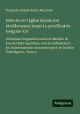 Histoire de l'Eglise depuis son établissement jusqu'au pontificat de Grégoire XVI Histoire de l'Eglise depuis son établissement jusqu'au pontificat de Grégoire XVI