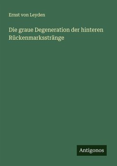 Die graue Degeneration der hinteren Rückenmarksstränge - Leyden, Ernst Von