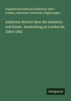 Cover Amtlicher Bericht über die Industrie- und Kunst- Ausstellung zu London im Jahre 1862
