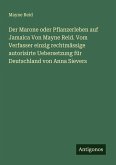 Der Marone oder Pflanzerleben auf Jamaica Von Mayne Reid. Vom Verfasser einzig rechtmässige autorisirte Uebersetzung für Deutschland von Anna Sievers Der Marone oder Pflanzerleben auf Jamaica Von Mayne Reid. Vom Verfasser einzig rechtmässige autorisirte Uebersetzung für Deutschland von Anna Sievers