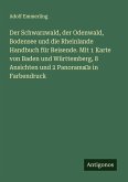 Der Schwarzwald, der Odenwald, Bodensee und die Rheinlande Handbuch für Reisende. Mit 1 Karte von Baden und Württemberg, 8 Ansichten und 2 Panorama's in Farbendruck Der Schwarzwald, der Odenwald, Bodensee und die Rheinlande Handbuch für Reisende. Mit 1 Karte von Baden und Württemberg, 8 Ansichten und 2 Panorama's in Farbendruck