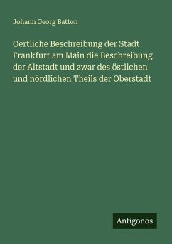 Cover Oertliche Beschreibung der Stadt Frankfurt am Main die Beschreibung der Altstadt und zwar des östlichen und nördlichen Theils der Oberstadt