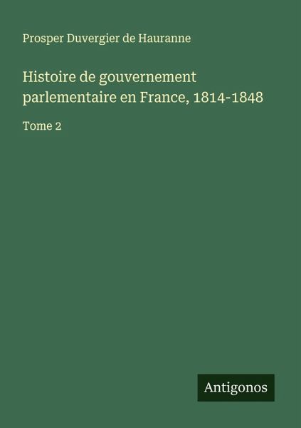 Histoire de gouvernement parlementaire en France, 1814-1848 Histoire de gouvernement parlementaire en France, 1814-1848