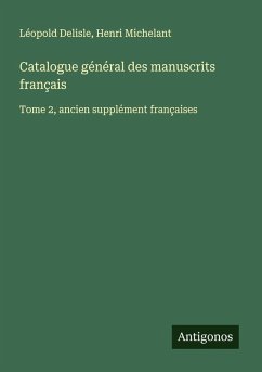 Catalogue général des manuscrits français - Delisle, Léopold; Michelant, Henri