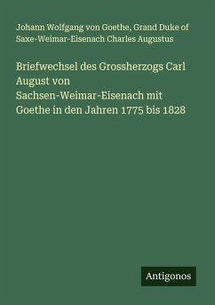 Cover Briefwechsel des Grossherzogs Carl August von Sachsen-Weimar-Eisenach mit Goethe in den Jahren 1775 bis 1828