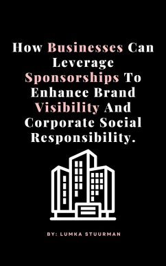 Cover How Businesses Can Leverage Sponsorships To Enhance Brand Visibility And Corporate Social Responsibility. (eBook, ePUB)