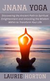 Jnana Yoga: Discovering the Ancient Path to Spiritual Enlightenment and Unlocking the Wisdom Within to Transform Your Life (eBook, ePUB)