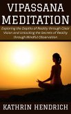 Vipassana Meditation: Exploring the Depths of Reality through Clear Vision and Unlocking the Secrets of Reality through Mindful Observation (eBook, ePUB) Vipassana Meditation: Exploring the Depths of Reality through Clear Vision and Unlocking the Secrets of Reality through Mindful Observation (eBook, ePUB)