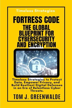 Fortress Code the Global Blueprint for Cybersecurity and Encryption (eBook, ePUB) - Greenwalde, Tom J.
