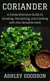 Coriander: A Comprehensive Guide to Growing, Harvesting, and Cooking with this Versatile Herb (eBook, ePUB) Coriander: A Comprehensive Guide to Growing, Harvesting, and Cooking with this Versatile Herb (eBook, ePUB)