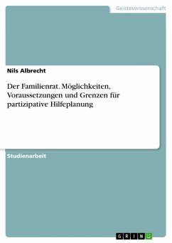 Der Familienrat. Möglichkeiten, Voraussetzungen und Grenzen für partizipative Hilfeplanung (eBook, PDF) Der Familienrat. Möglichkeiten, Voraussetzungen und Grenzen für partizipative Hilfeplanung (eBook, PDF)