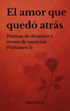 Cover El amor que quedó atrás: Poemas de desamor y versos de sanación (Volumen 1) (eBook, ePUB)