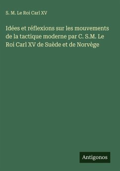 Cover Idées et réflexions sur les mouvements de la tactique moderne par C. S.M. Le Roi Carl XV de Suède et de Norvège