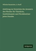 Anleitung zur Kenntniss des Aeussern des Pferdes: für Thierärzte, Gestütsbeamte und Pferdebesitzer jeden Standes Anleitung zur Kenntniss des Aeussern des Pferdes: für Thierärzte, Gestütsbeamte und Pferdebesitzer jeden Standes