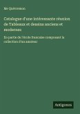 Catalogue d'une intéressante réunion de Tableaux et dessins anciens et modernes Catalogue d'une intéressante réunion de Tableaux et dessins anciens et modernes