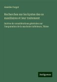 Recherches sur les kystes des os maxillaires et leur traitement Recherches sur les kystes des os maxillaires et leur traitement