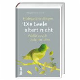 Hildegard von Bingen: Die Seele altert nicht Hildegard von Bingen: Die Seele altert nicht