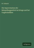 Die Improvisation der Behandlungsmittel im Kriege und bei Unglücksfällen