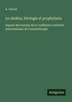 Le choléra, étiologie et prophylaxie - Fauvel, A.