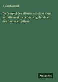 De l'emploi des affusions froides dans le traitement de la fièvre typhoide et des fièvres éruptives De l'emploi des affusions froides dans le traitement de la fièvre typhoide et des fièvres éruptives