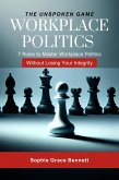 The Unspoken Game - 7 Rules to Master Workplace Politics Without Losing Your Integrity (Self Help, #3) (eBook, ePUB) The Unspoken Game - 7 Rules to Master Workplace Politics Without Losing Your Integrity (Self Help, #3) (eBook, ePUB)