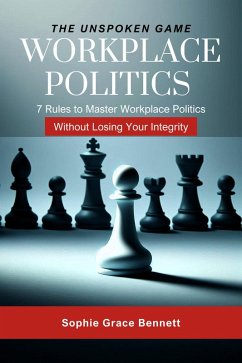Cover The Unspoken Game - 7 Rules to Master Workplace Politics Without Losing Your Integrity (Self Help, #3) (eBook, ePUB)