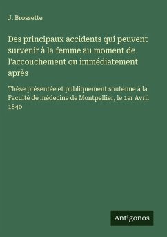 Cover Des principaux accidents qui peuvent survenir à la femme au moment de l'accouchement ou immédiatement après