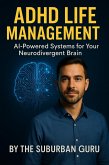 ADHD Life Management AI-Powered Systems for Your Neurodivergent Brain. (eBook, ePUB) ADHD Life Management AI-Powered Systems for Your Neurodivergent Brain. (eBook, ePUB)