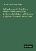 Californien und das Goldfieber. Reisen in dem wilden Westen Nord-Amerika's, Leben und Sitten der Goldgräber, Mormonen und Indianer Californien und das Goldfieber. Reisen in dem wilden Westen Nord-Amerika's, Leben und Sitten der Goldgräber, Mormonen und Indianer