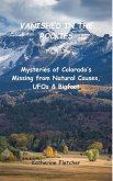 Vanished in the Rockies: Mysteries of Colorado's Missing from Natural Causes, UFOs & Bigfoot (Vanished and Missing People, #5) (eBook, ePUB)