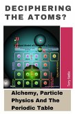 Deciphering The Atoms?: Alchemy, Particle Physics And The Periodic Table. (eBook, ePUB) Deciphering The Atoms?: Alchemy, Particle Physics And The Periodic Table. (eBook, ePUB)