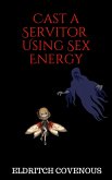 Cast a Servitor Using Sex Energy (eBook, ePUB) Cast a Servitor Using Sex Energy (eBook, ePUB)