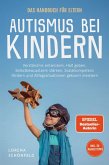 Autismus bei Kindern - Das Handbuch für Eltern: Verständnis entwickeln, Halt geben, Selbstbewusstsein stärken, Sozialkompetenz fördern und Alltagssituationen gekonnt meistern - inkl. 50 Praxistipps (eBook, ePUB)