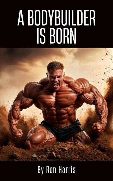 A Bodybuilder is Born (eBook, ePUB) A Bodybuilder is Born (eBook, ePUB)
