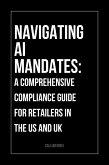 Navigating AI Mandates: A Comprehensive Compliance Guide for Retailers in the US and UK (eBook, ePUB)