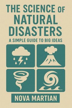The Science of Natural Disasters: A Simple Guide to Big Ideas (eBook, ePUB) - Martian, Nova