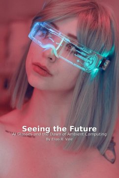 Cover Seeing the Future: AI Glasses and the Dawn of Ambient Computing (eBook, ePUB)