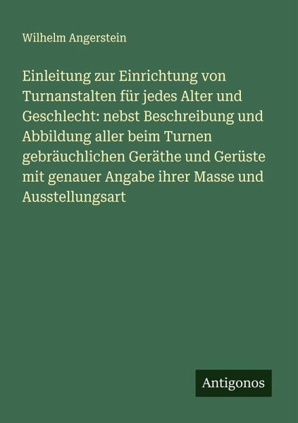 Einleitung zur Einrichtung von Turnanstalten für jedes Alter und Geschlecht: nebst Beschreibung und Abbildung aller beim Turnen gebräuchlichen Geräthe und Gerüste mit genauer Angabe ihrer Masse und Ausstellungsart Einleitung zur Einrichtung von Turnanstalten für jedes Alter und Geschlecht: nebst Beschreibung und Abbildung aller beim Turnen gebräuchlichen Geräthe und Gerüste mit genauer Angabe ihrer Masse und Ausstellungsart