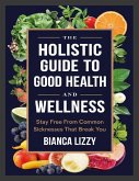 The Holistic Guide to Good Health and Wellness The Holistic Guide to Good Health and Wellness