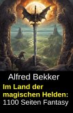 Im Land der magischen Helden: 1100 Seiten Fantasy (eBook, ePUB) Im Land der magischen Helden: 1100 Seiten Fantasy (eBook, ePUB)