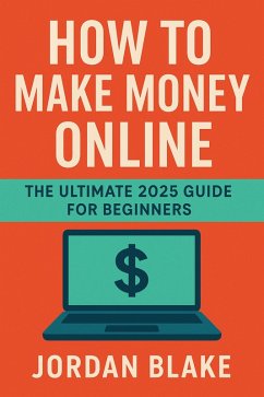 How to Make Money Online - The Ultimate 2025 Guide for Beginners (eBook, ePUB) - Blake, Jordan