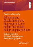 Erfindung und Okkultisierung des Magyarentums, der heilige Gral und die heilige ungarische Krone Erfindung und Okkultisierung des Magyarentums, der heilige Gral und die heilige ungarische Krone
