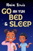 Go ah yuh Bed and Sleep Go ah yuh Bed and Sleep
