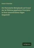 Die Platonische Metaphysik auf Grund der im Philebus gegebenen Principien in ihren wesentlichsten Zügen dargestellt Die Platonische Metaphysik auf Grund der im Philebus gegebenen Principien in ihren wesentlichsten Zügen dargestellt