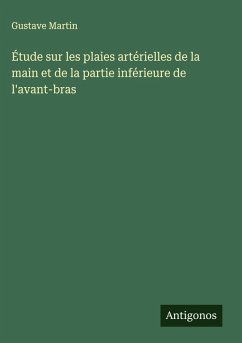 Étude sur les plaies artérielles de la main et de la partie inférieure de l'avant-bras - Martin, Gustave