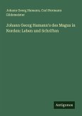 Johann Georg Hamann's des Magus in Norden: Leben und Schriften