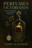 Perfumes Victorianos: Historia, Secretos y Recreaciones Moderna (eBook, ePUB) Perfumes Victorianos: Historia, Secretos y Recreaciones Moderna (eBook, ePUB)
