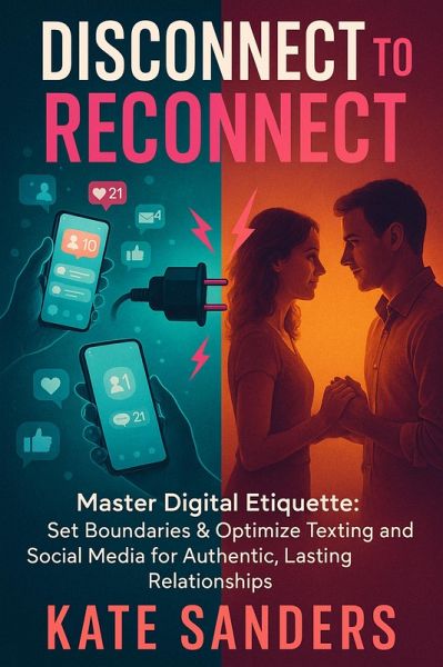 Disconnect to Reconnect Master Digital Etiquette: Set Boundaries & Optimize Texting and Social Media for Authentic, Lasting Relationships (eBook, ePUB) Disconnect to Reconnect Master Digital Etiquette: Set Boundaries & Optimize Texting and Social Media for Authentic, Lasting Relationships (eBook, ePUB)