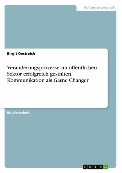 Veränderungsprozesse im öffentlichen Sektor erfolgreich gestalten. Kommunikation als Game Changer